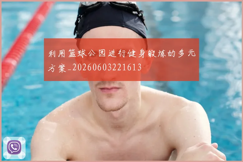 利用篮球公园进行健身锻炼的多元方案_20260603221613